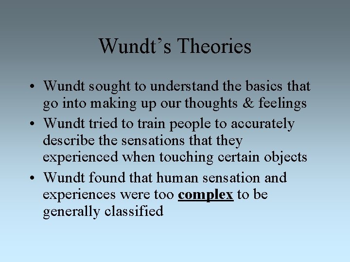 Wundt’s Theories • Wundt sought to understand the basics that go into making up