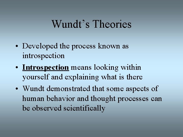 Wundt’s Theories • Developed the process known as introspection • Introspection means looking within
