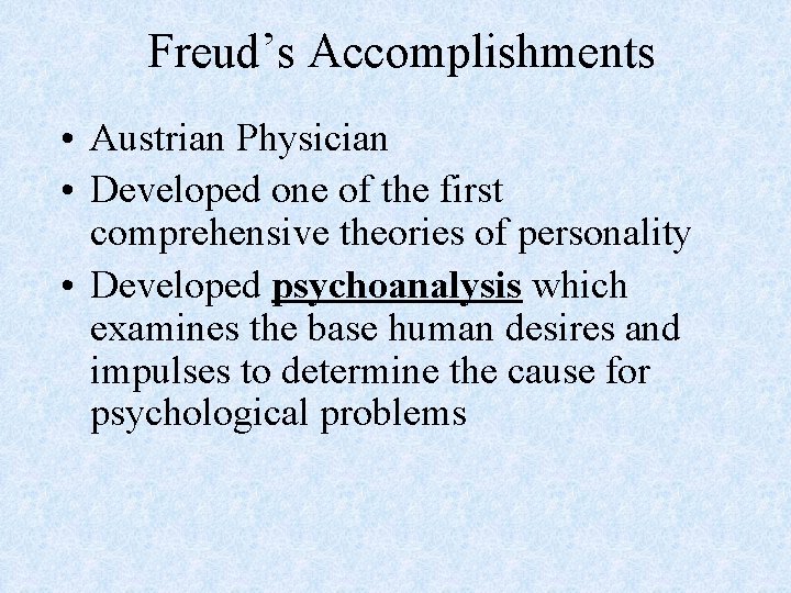 Freud’s Accomplishments • Austrian Physician • Developed one of the first comprehensive theories of