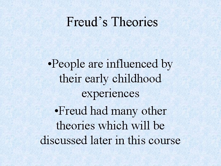 Freud’s Theories • People are influenced by their early childhood experiences • Freud had