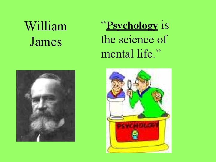 William James “Psychology is the science of mental life. ” 