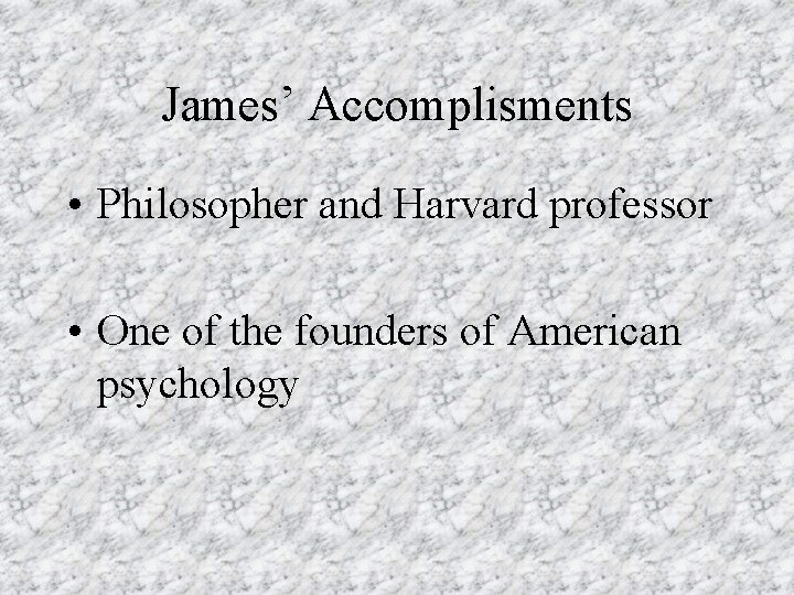 James’ Accomplisments • Philosopher and Harvard professor • One of the founders of American