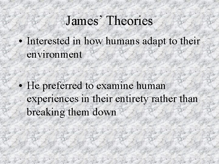 James’ Theories • Interested in how humans adapt to their environment • He preferred