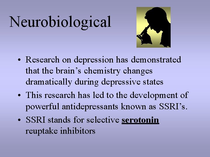 Neurobiological • Research on depression has demonstrated that the brain’s chemistry changes dramatically during