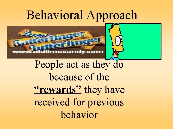 Behavioral Approach People act as they do because of the “rewards” they have received