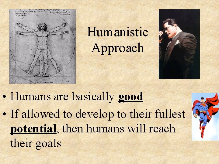 Humanistic Approach • Humans are basically good • If allowed to develop to their