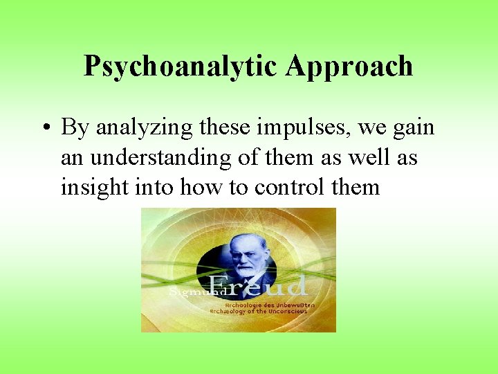 Psychoanalytic Approach • By analyzing these impulses, we gain an understanding of them as