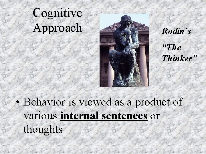 Cognitive Approach Rodin’s “The Thinker” • Behavior is viewed as a product of various