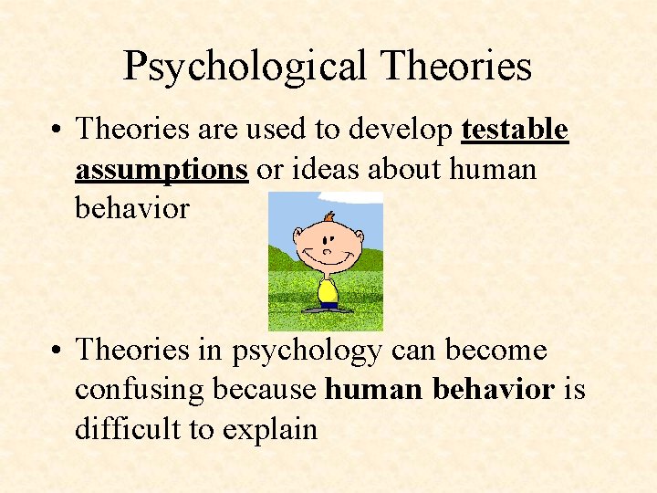 Psychological Theories • Theories are used to develop testable assumptions or ideas about human