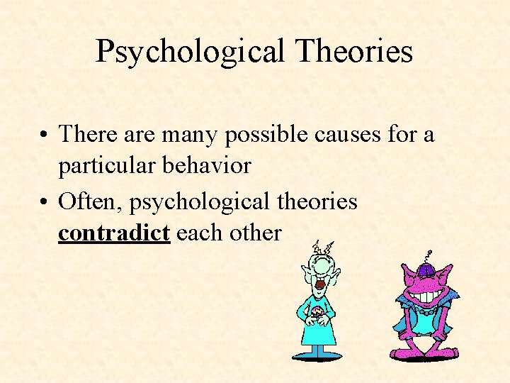 Psychological Theories • There are many possible causes for a particular behavior • Often,