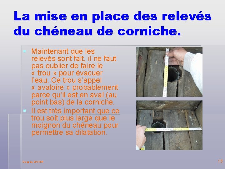 La mise en place des relevés du chéneau de corniche. § Maintenant que les