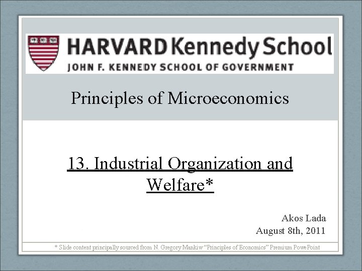 Principles of Microeconomics 13. Industrial Organization and Welfare* Akos Lada August 8 th, 2011