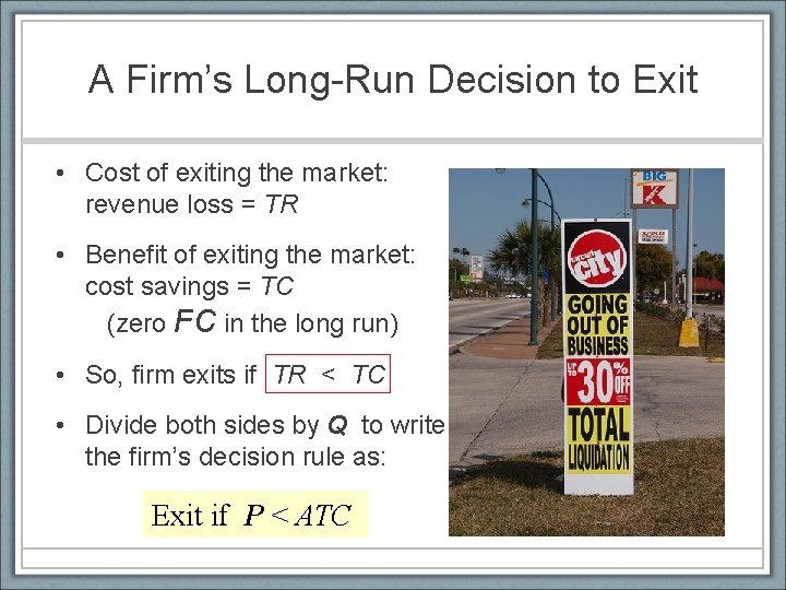 A Firm’s Long-Run Decision to Exit • Cost of exiting the market: revenue loss