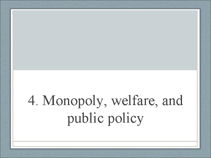 4. Monopoly, welfare, and public policy 