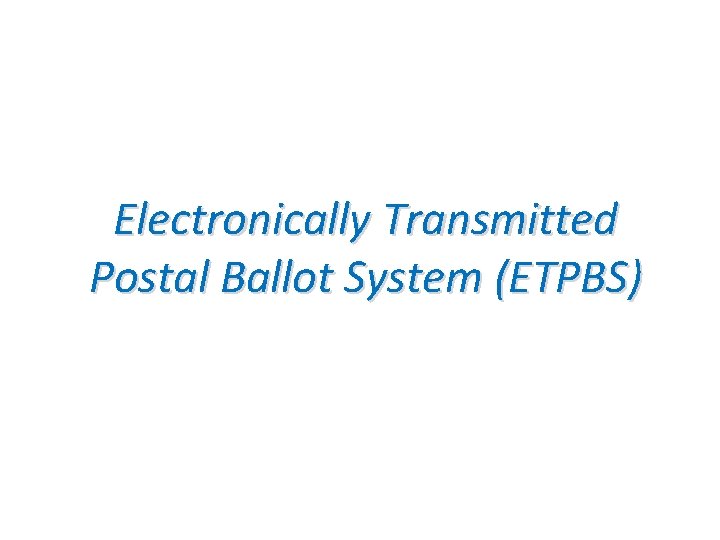 Electronically Transmitted Postal Ballot System (ETPBS) 
