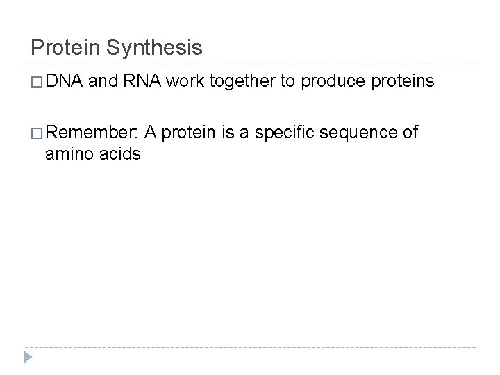Protein Synthesis � DNA and RNA work together to produce proteins � Remember: amino