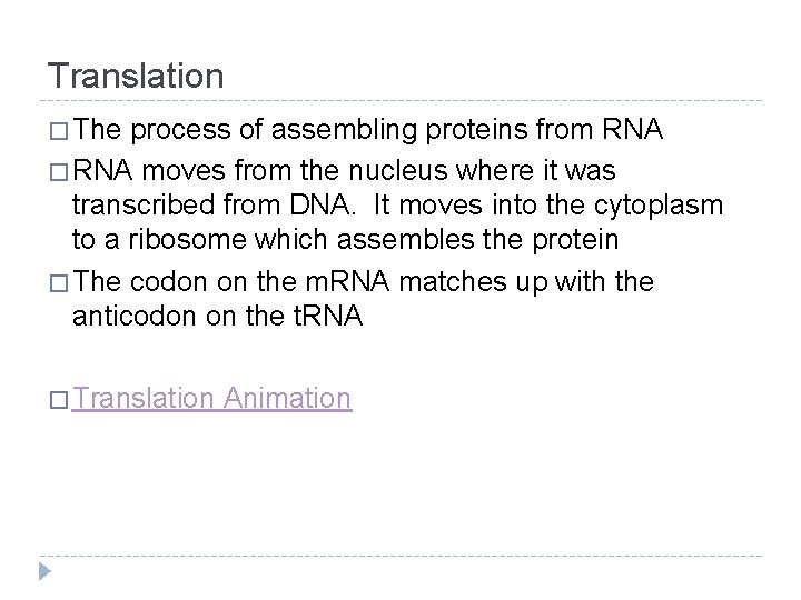 Translation � The process of assembling proteins from RNA � RNA moves from the