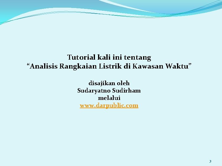 Tutorial kali ini tentang “Analisis Rangkaian Listrik di Kawasan Waktu” disajikan oleh Sudaryatno Sudirham