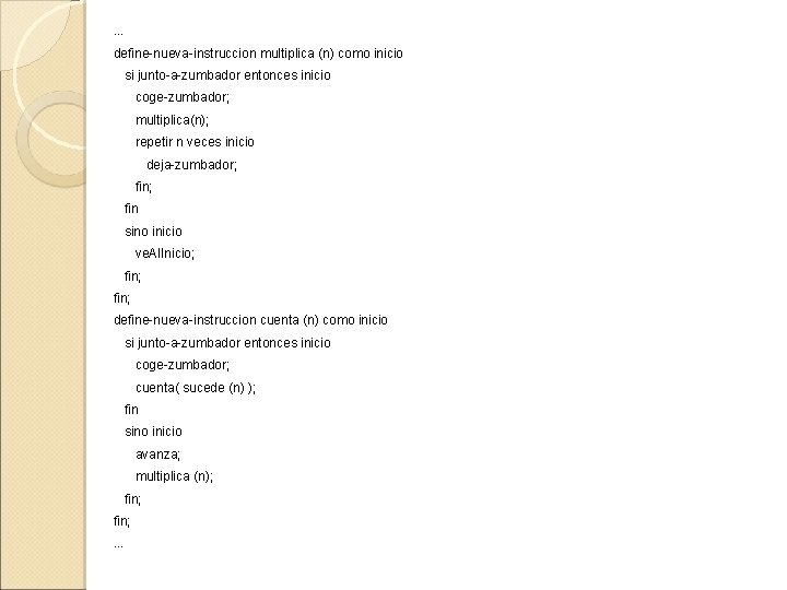 . . . define-nueva-instruccion multiplica (n) como inicio si junto-a-zumbador entonces inicio coge-zumbador; multiplica(n);