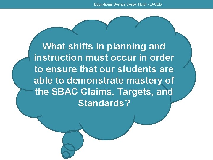 Educational Service Center North - LAUSD What shifts in planning and instruction must occur