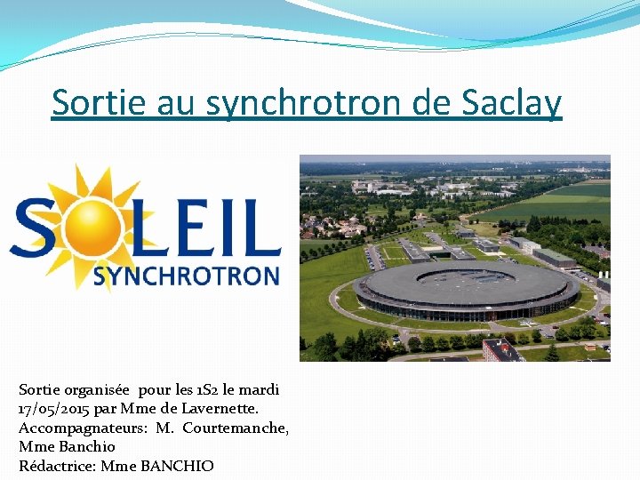 Sortie au synchrotron de Saclay Sortie organisée pour les 1 S 2 le mardi