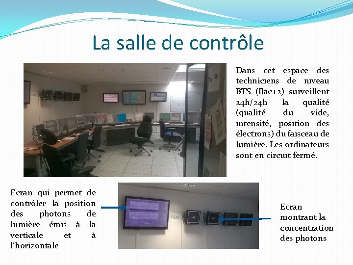 La salle de contrôle Dans cet espace des techniciens de niveau BTS (Bac+2) surveillent