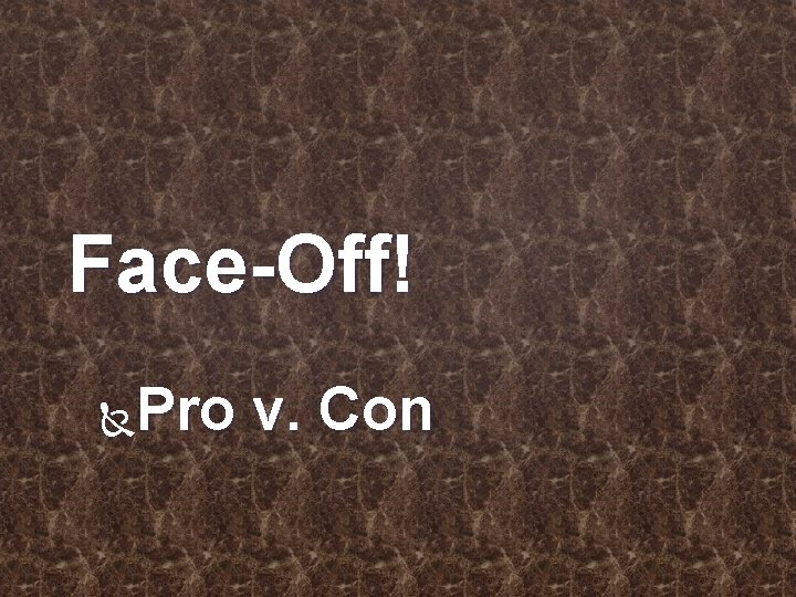 Face-Off! Pro v. Con 