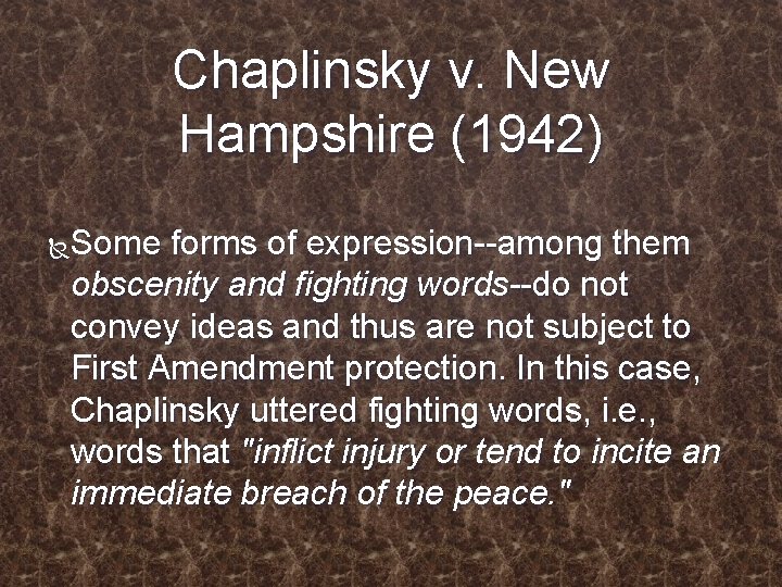 Chaplinsky v. New Hampshire (1942) Some forms of expression--among them obscenity and fighting words--do