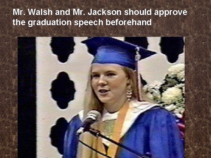 Mr. Walsh and Mr. Jackson should approve the graduation speech beforehand 