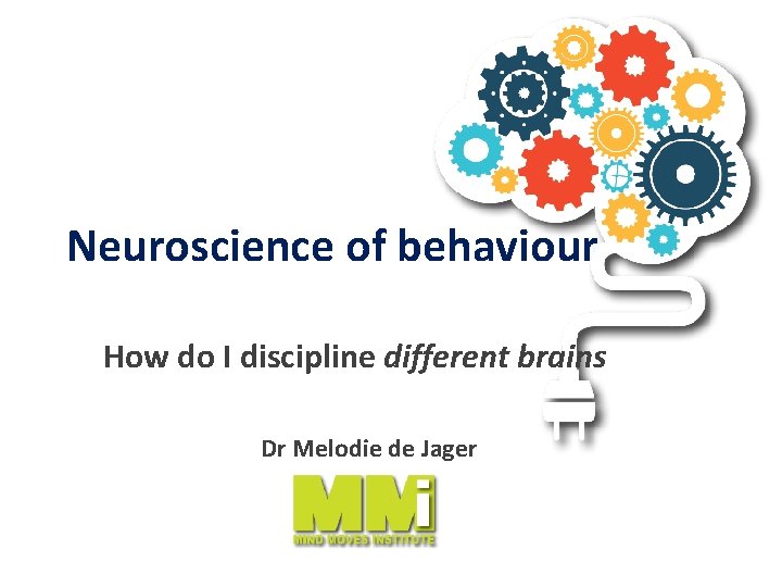 Neuroscience of behaviour How do I discipline different brains Dr Melodie de Jager 