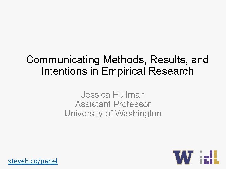 Communicating Methods, Results, and Intentions in Empirical Research Jessica Hullman Assistant Professor University of