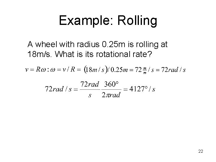 Example: Rolling A wheel with radius 0. 25 m is rolling at 18 m/s.