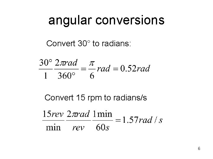 angular conversions Convert 30° to radians: Convert 15 rpm to radians/s 6 