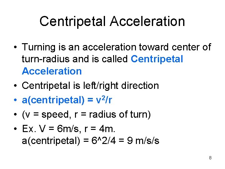 Centripetal Acceleration • Turning is an acceleration toward center of turn-radius and is called