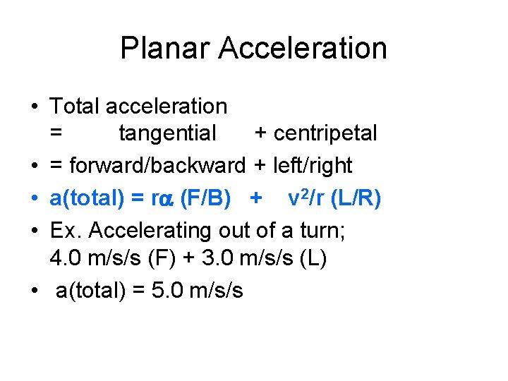 Planar Acceleration • Total acceleration = tangential + centripetal • = forward/backward + left/right