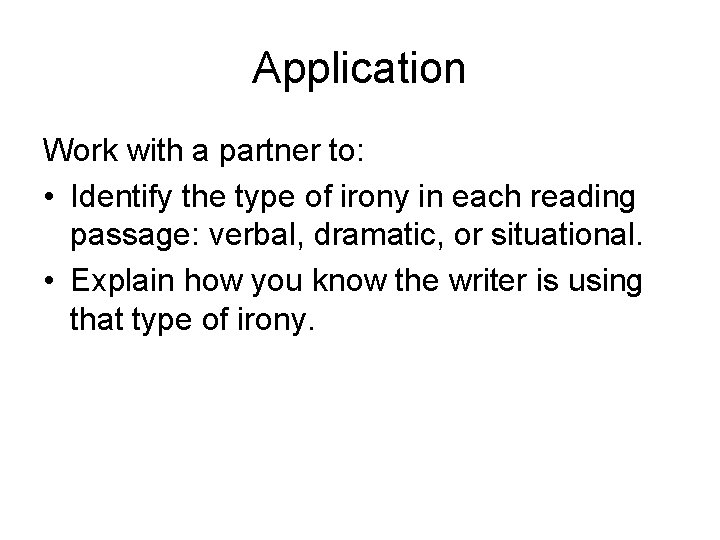 Application Work with a partner to: • Identify the type of irony in each