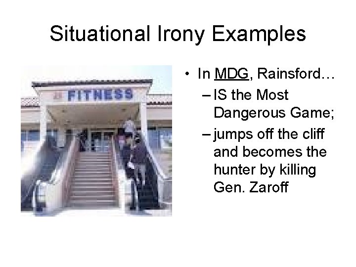 Situational Irony Examples • In MDG, Rainsford… – IS the Most Dangerous Game; –