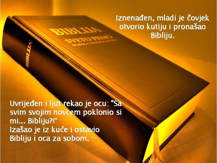 Iznenađen, mladi je čovjek otvorio kutiju i pronašao Bibliju. Uvrijeđen i ljut rekao je