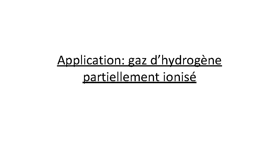 Application: gaz d’hydrogène partiellement ionisé 