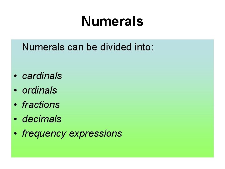 Numerals can be divided into: • • • cardinals ordinals fractions decimals frequency expressions