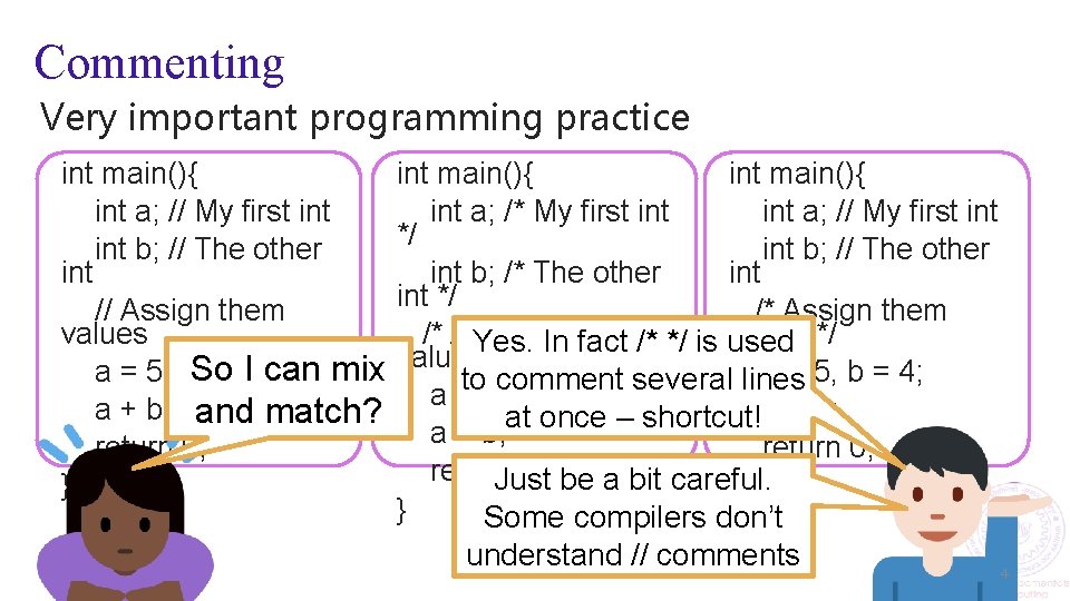 Commenting Very important programming practice int main(){ int a; // My first int b;