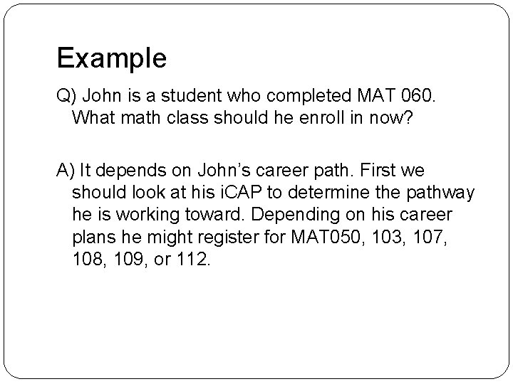 Example Q) John is a student who completed MAT 060. What math class should