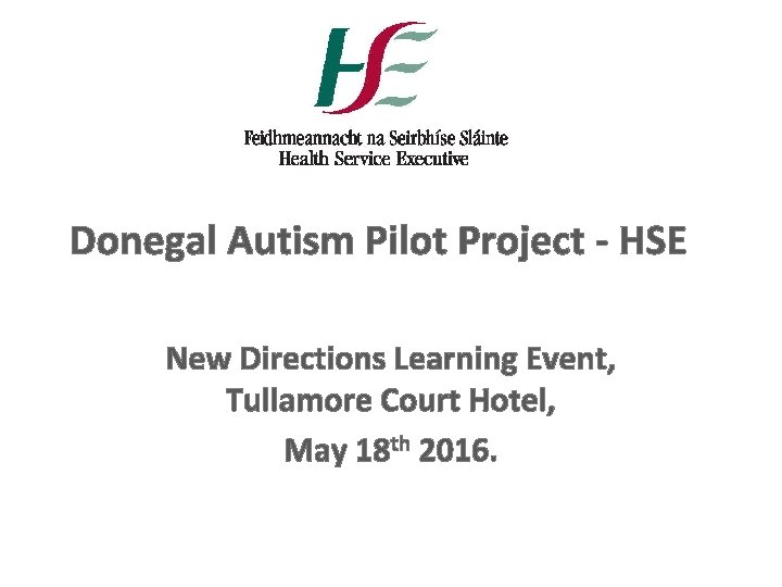Donegal Autism Pilot Project - HSE New Directions Learning Event, Tullamore Court Hotel, May Donegal Autism Pilot Project - HSE New Directions Learning Event, Tullamore Court Hotel, May