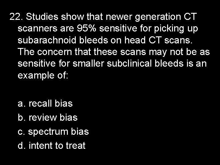 22. Studies show that newer generation CT scanners are 95% sensitive for picking up