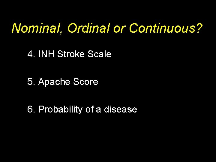 Nominal, Ordinal or Continuous? 4. INH Stroke Scale 5. Apache Score 6. Probability of