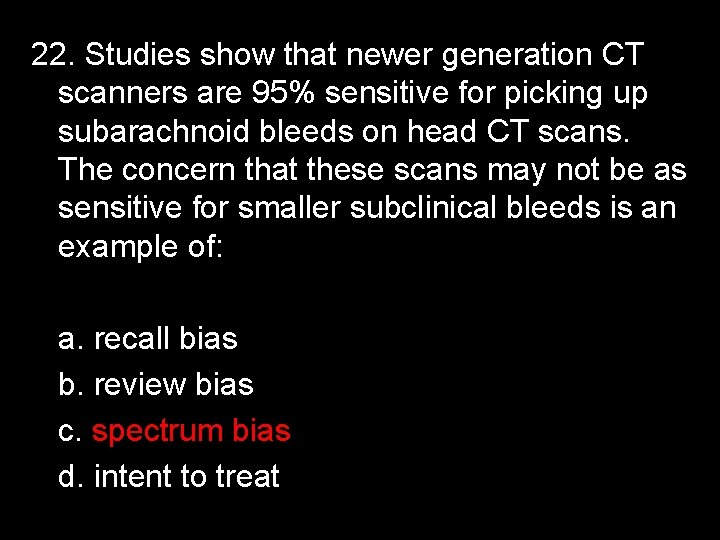 22. Studies show that newer generation CT scanners are 95% sensitive for picking up