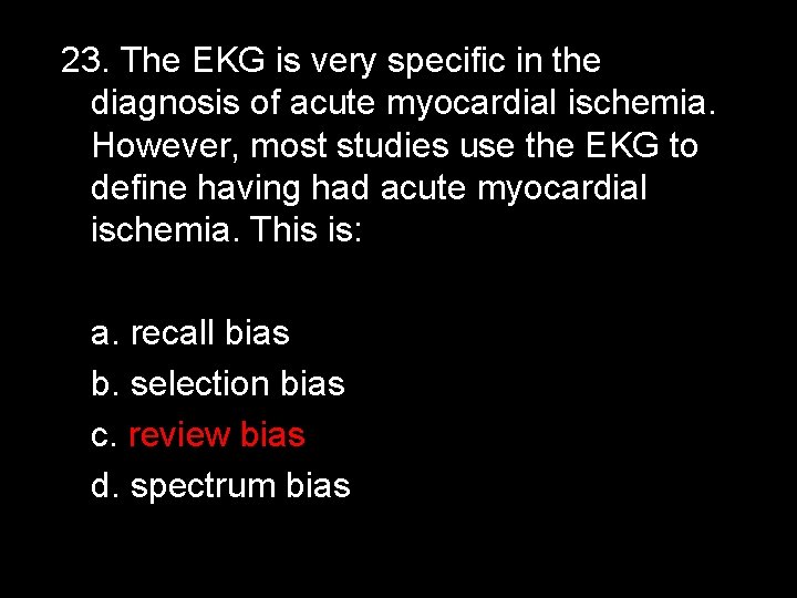 23. The EKG is very specific in the diagnosis of acute myocardial ischemia. However,