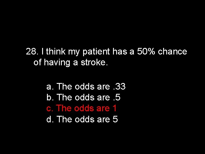 28. I think my patient has a 50% chance of having a stroke. a.