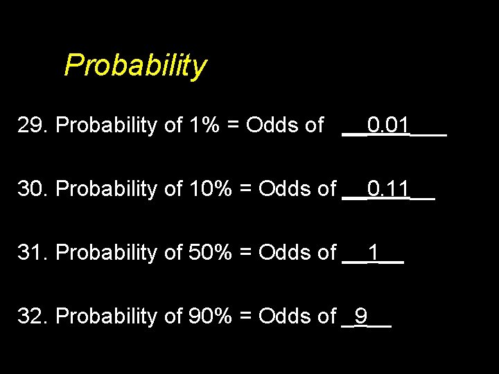 Probability 29. Probability of 1% = Odds of __0. 01___ 30. Probability of 10%