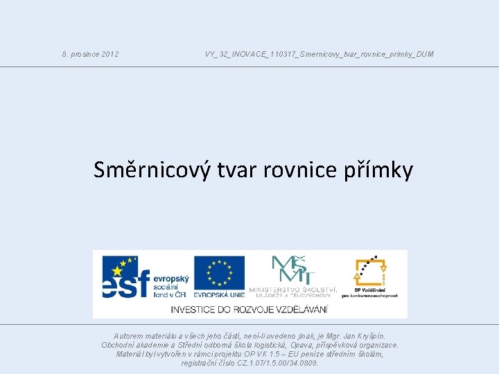 8. prosince 2012 VY_32_INOVACE_110317_Smernicovy_tvar_rovnice_primky_DUM Směrnicový tvar rovnice přímky Autorem materiálu a všech jeho částí,